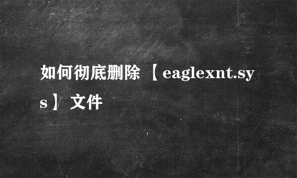 如何彻底删除 【eaglexnt.sys】 文件