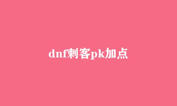 dnf刺客pk加点