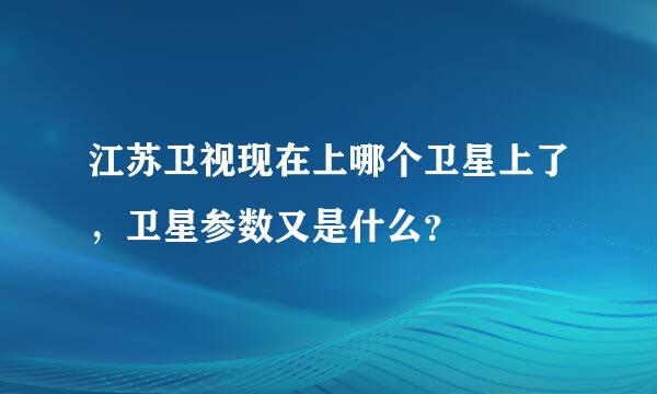 江苏卫视现在上哪个卫星上了，卫星参数又是什么？