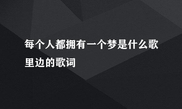 每个人都拥有一个梦是什么歌里边的歌词