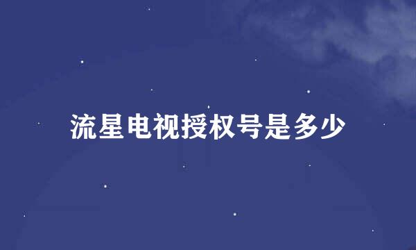 流星电视授权号是多少