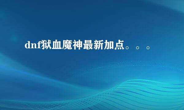 dnf狱血魔神最新加点。。。