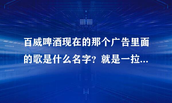 百威啤酒现在的那个广告里面的歌是什么名字？就是一拉杆就换场景的那个，然后有一个乐队在唱歌！