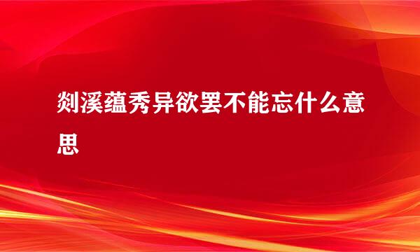 剡溪蕴秀异欲罢不能忘什么意思