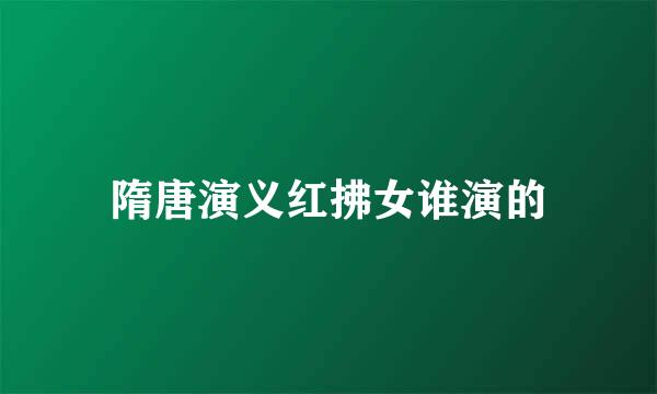 隋唐演义红拂女谁演的