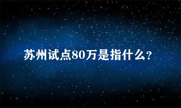 苏州试点80万是指什么？