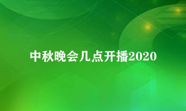 中秋晚会几点开播2020