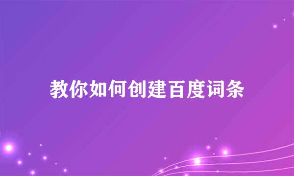 教你如何创建百度词条