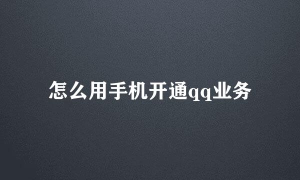 怎么用手机开通qq业务