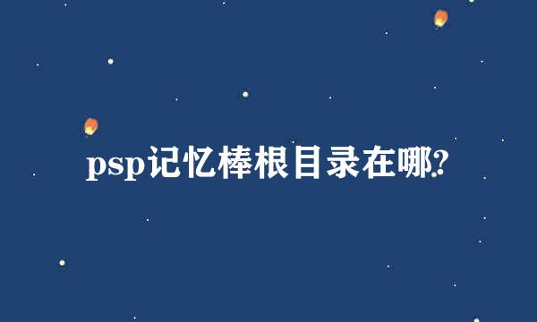 psp记忆棒根目录在哪?