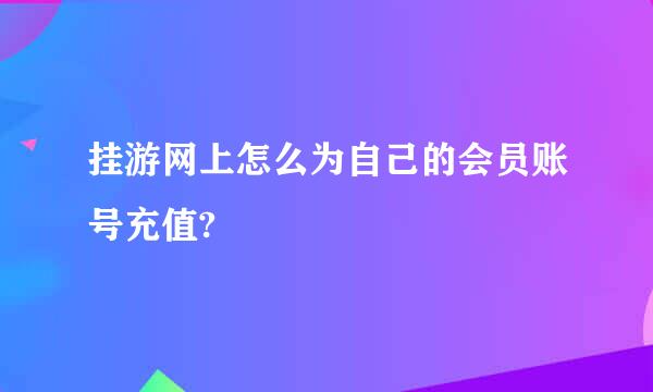 挂游网上怎么为自己的会员账号充值?