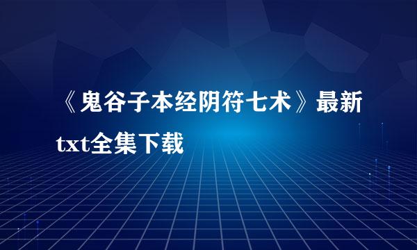 《鬼谷子本经阴符七术》最新txt全集下载