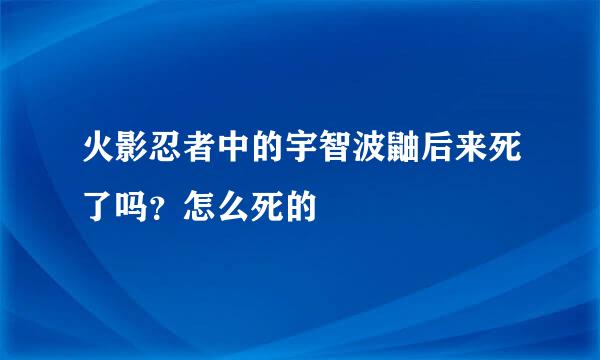 火影忍者中的宇智波鼬后来死了吗？怎么死的