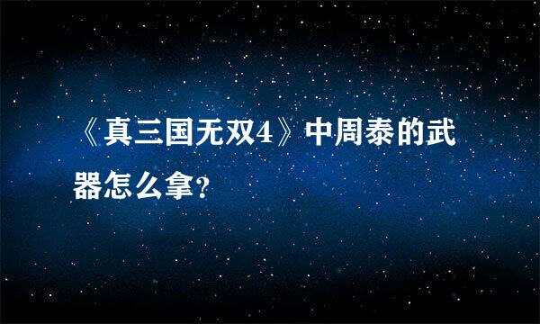 《真三国无双4》中周泰的武器怎么拿？