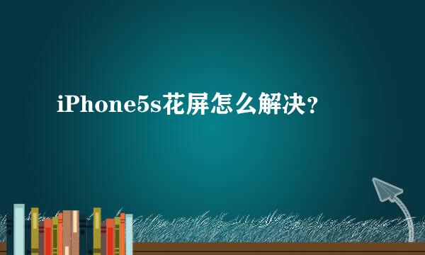 iPhone5s花屏怎么解决？