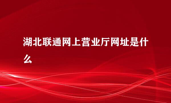 湖北联通网上营业厅网址是什么