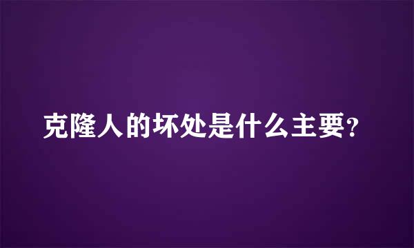 克隆人的坏处是什么主要？