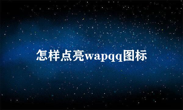 怎样点亮wapqq图标