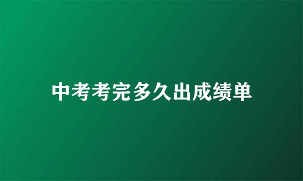 中考考完多久出成绩单