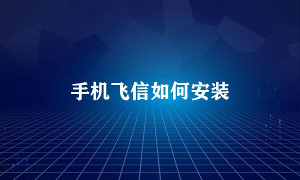 手机飞信如何安装