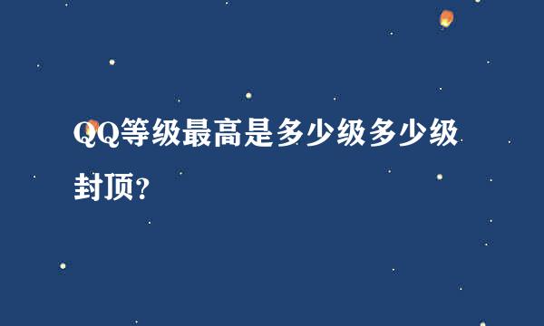 QQ等级最高是多少级多少级封顶？