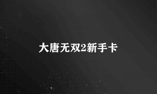 大唐无双2新手卡