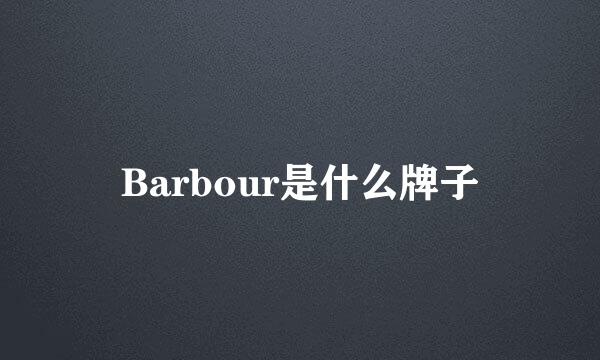 Barbour是什么牌子