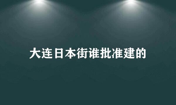 大连日本街谁批准建的