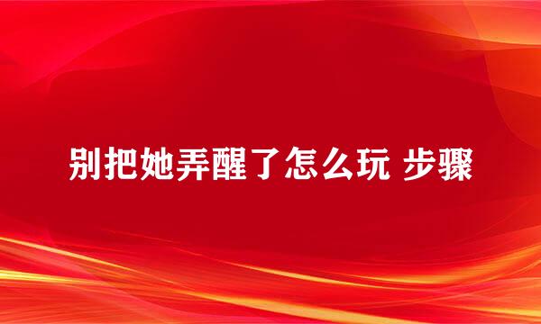 别把她弄醒了怎么玩 步骤