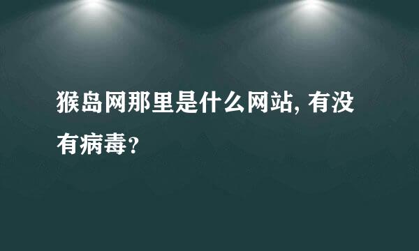 猴岛网那里是什么网站, 有没有病毒？