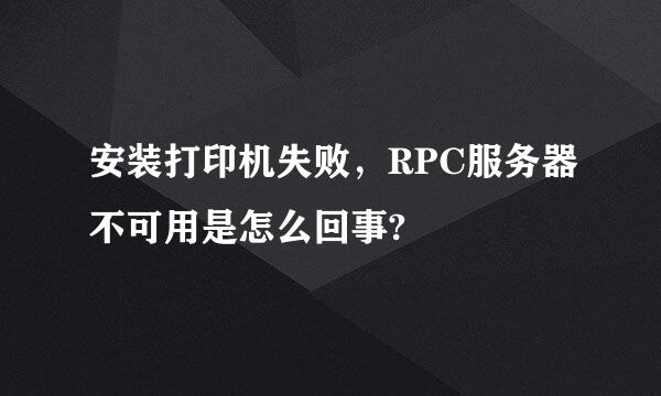 安装打印机失败，RPC服务器不可用是怎么回事?