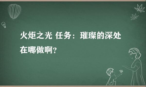 火炬之光 任务：璀璨的深处 在哪做啊？