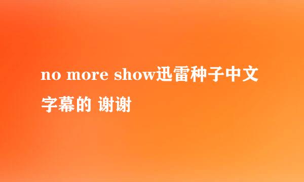 no more show迅雷种子中文字幕的 谢谢