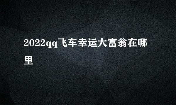 2022qq飞车幸运大富翁在哪里