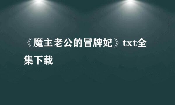 《魔主老公的冒牌妃》txt全集下载