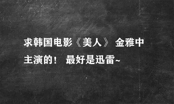 求韩国电影《美人》 金雅中主演的！ 最好是迅雷~