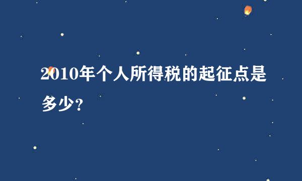 2010年个人所得税的起征点是多少？