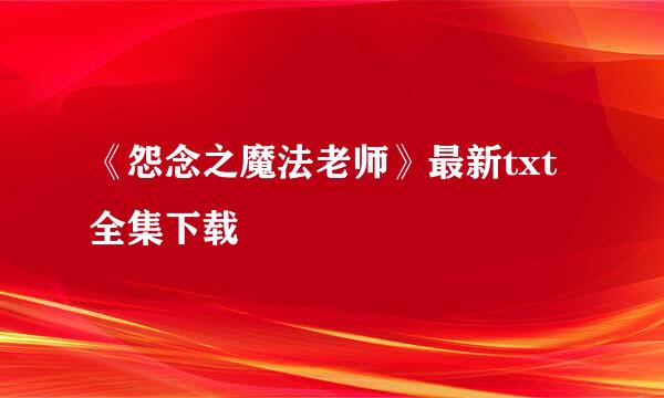 《怨念之魔法老师》最新txt全集下载