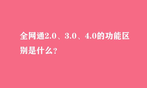 全网通2.0、3.0、4.0的功能区别是什么？