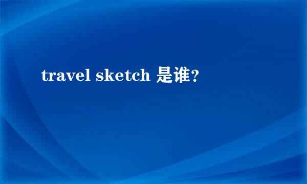 travel sketch 是谁？