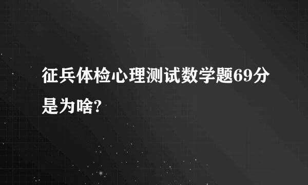 征兵体检心理测试数学题69分是为啥?