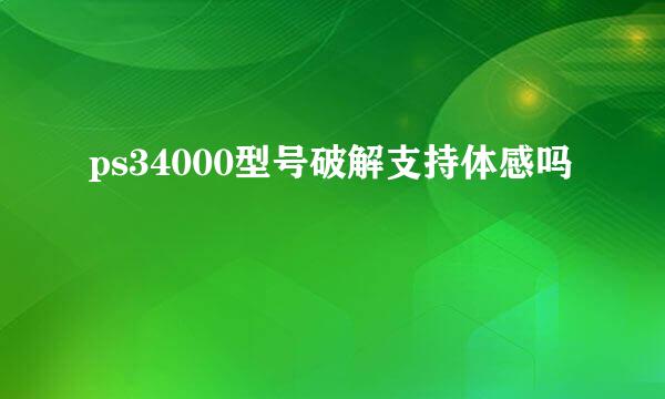 ps34000型号破解支持体感吗