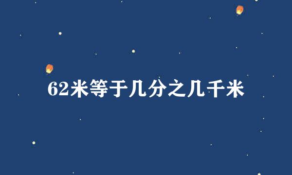 62米等于几分之几千米