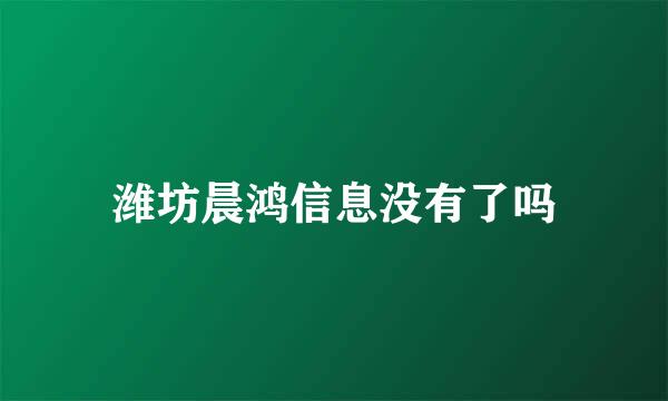 潍坊晨鸿信息没有了吗