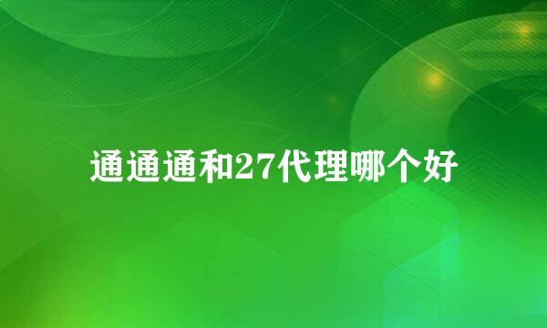 通通通和27代理哪个好