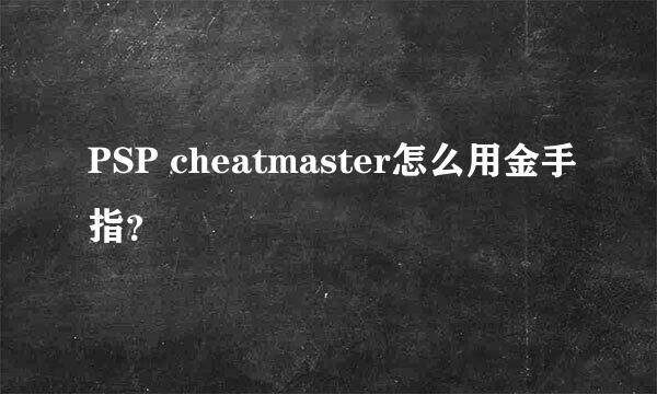 PSP cheatmaster怎么用金手指？