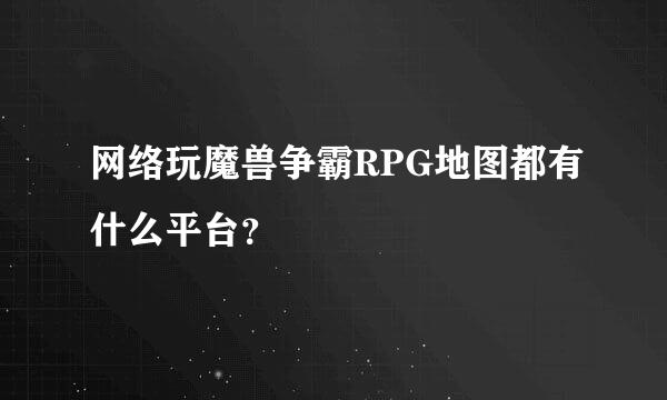 网络玩魔兽争霸RPG地图都有什么平台？