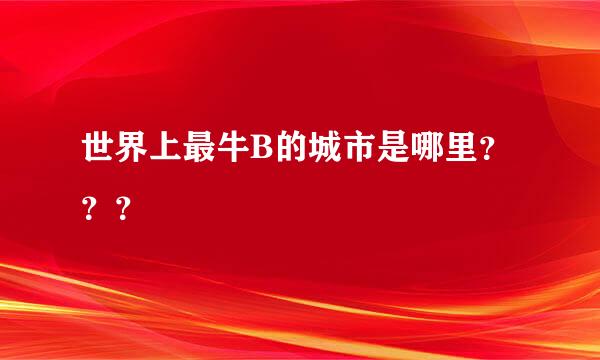 世界上最牛B的城市是哪里？？？