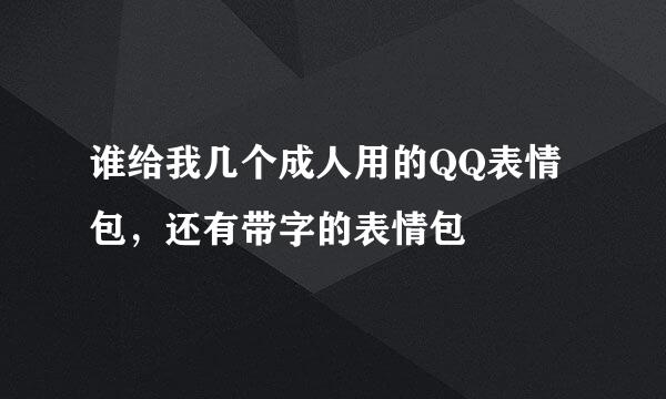 谁给我几个成人用的QQ表情包，还有带字的表情包