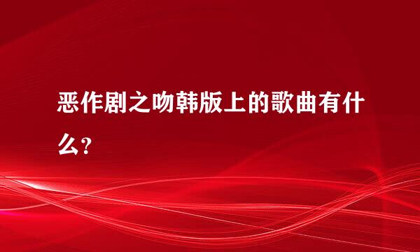 恶作剧之吻韩版上的歌曲有什么？